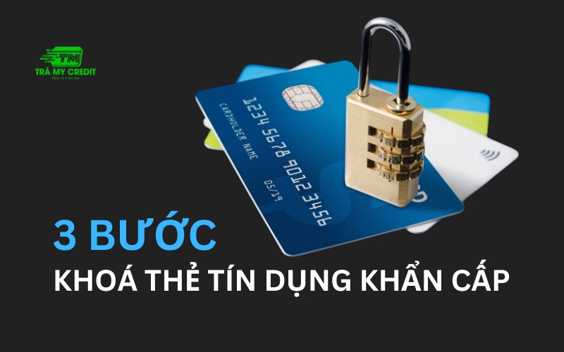 3 Bước khóa thẻ tín dụng khẩn cấp