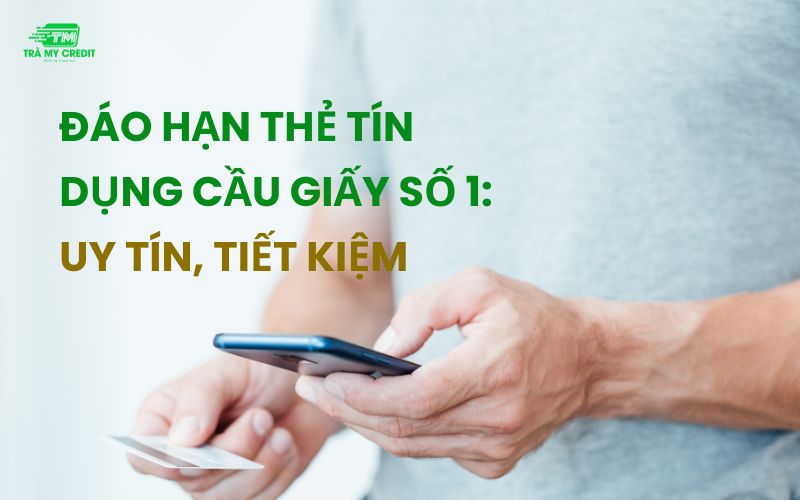 Đáo hạn thẻ tín dụng Cầu Giấy số 1: Uy tín, tiết kiệm