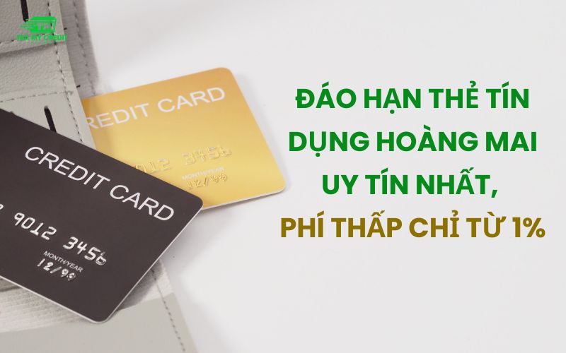 Đáo hạn thẻ tín dụng Hoàng Mai uy tín nhất, phí thấp chỉ từ 1%