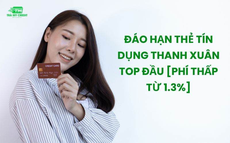 Đáo hạn thẻ tín dụng Thanh Xuân top đầu [Phí thấp từ 1.3%]