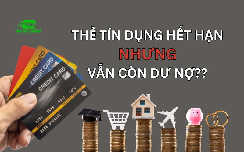 Thẻ tín dụng hết hạn nhưng vẫn còn dư nợ