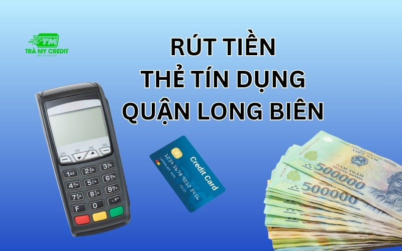 Rút tiền thẻ tín dụng quận Long Biên