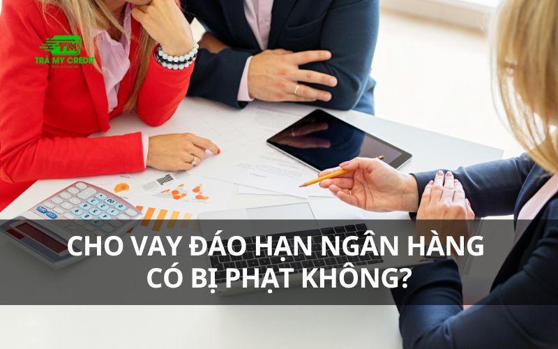 Cho vay đáo hạn ngân hàng có bị phạt không