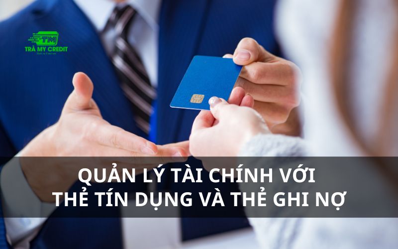 Quản lý tài chính với thẻ tín dụng và thẻ ghi nợ