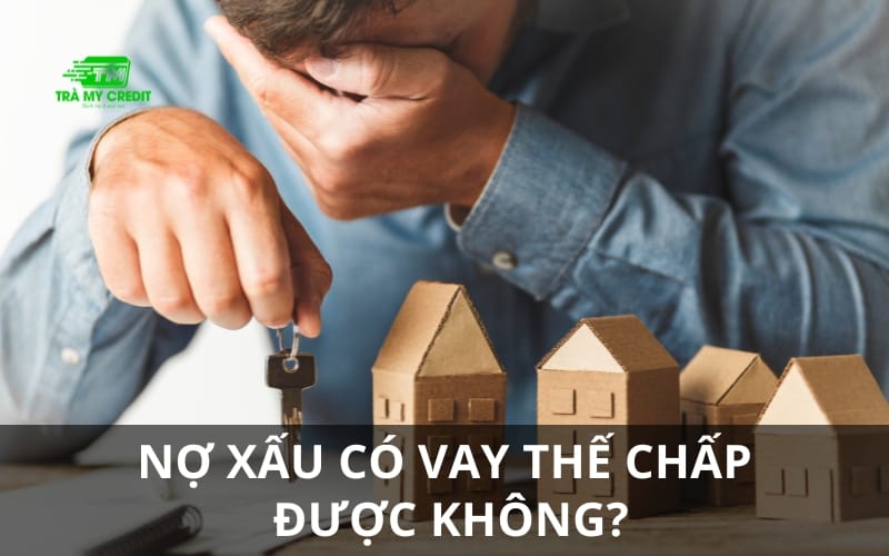 Nợ xấu có vay thế chấp được không