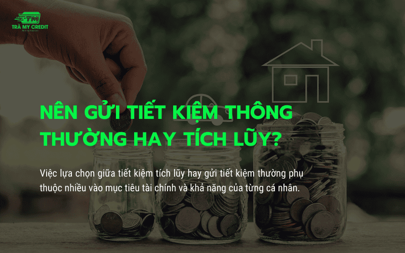 nên gửi tiết kiệm thông thường hay tích lũy