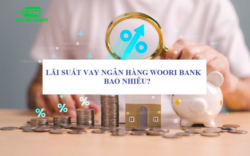 Lãi suất vay vốn ngân hàng Woori Bank mới nhất