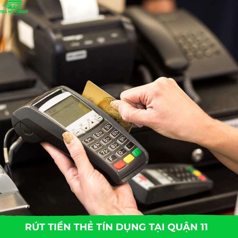 Rút Tiền Thẻ Tín Dụng Quận 11 Giải Ngân Nhanh, Uy Tín