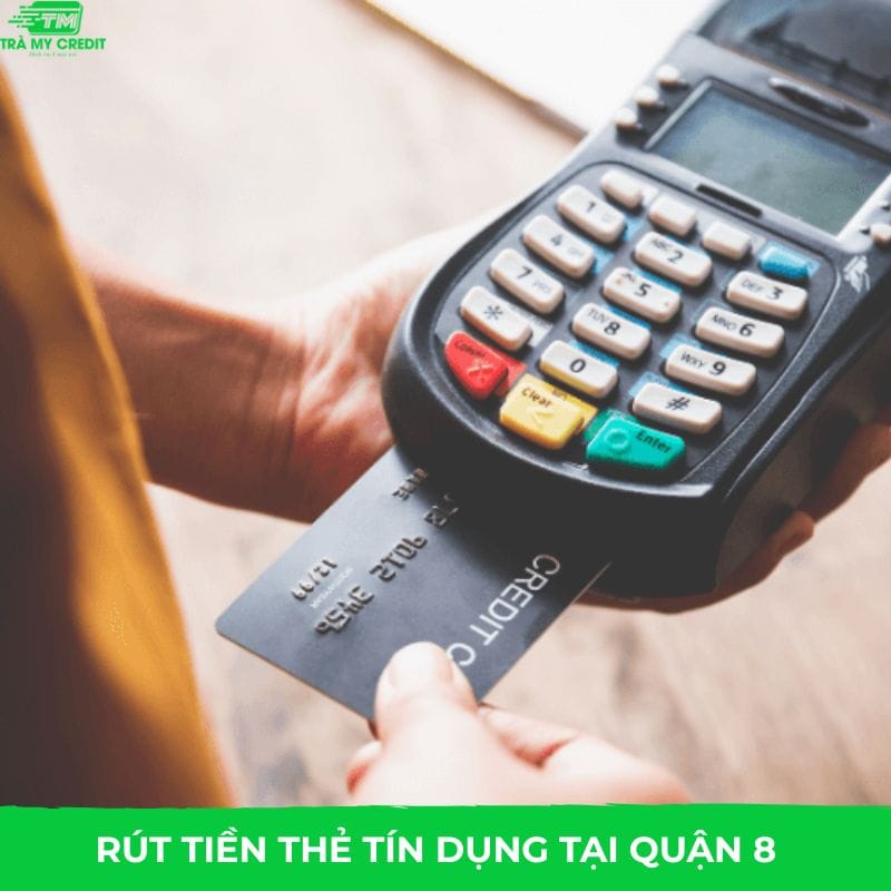 Dịch vụ rút tiền thẻ tín dụng Quận 8 phí thấp, chỉ từ 1,3%